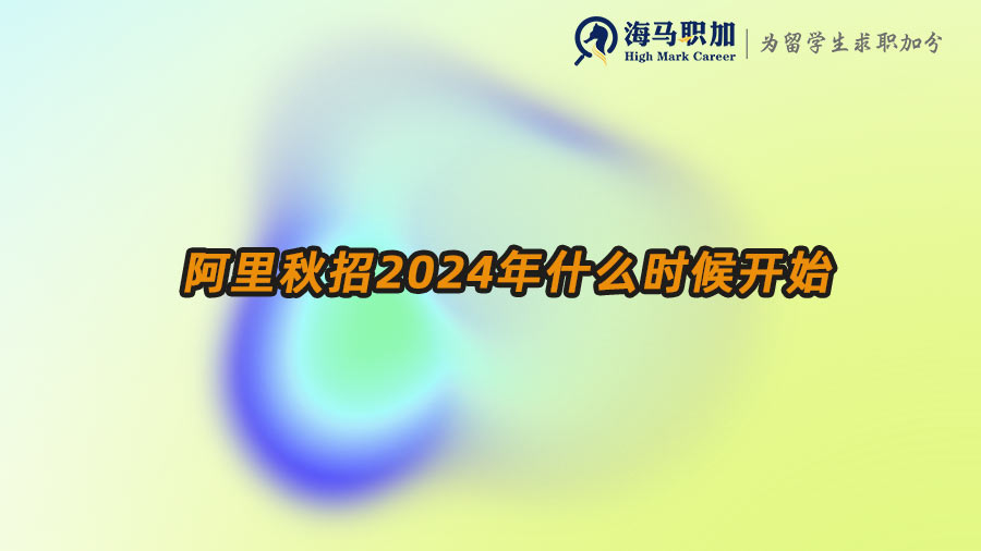 阿里秋招2024年什么時(shí)候開(kāi)始 阿里秋招2024年什么時(shí)候開(kāi)始