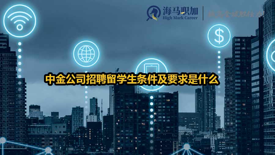 中金公司招聘留學生條件及要求是什么