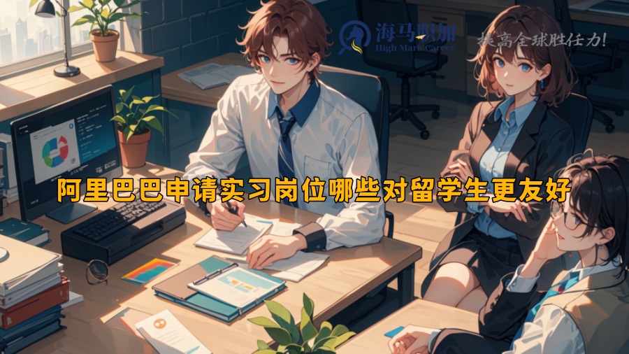 阿里巴巴申請(qǐng)實(shí)習(xí)崗位哪些對(duì)留學(xué)生更友好