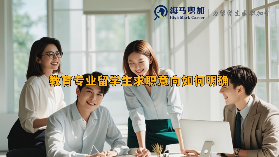 教育專業(yè)留學(xué)生求職意向如何明確 教育專業(yè)留學(xué)生求職意向如何明確