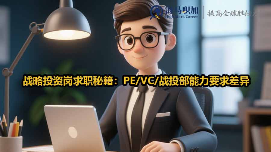 戰(zhàn)略投資崗求職秘籍：PE/VC/戰(zhàn)投部能力要求差異
