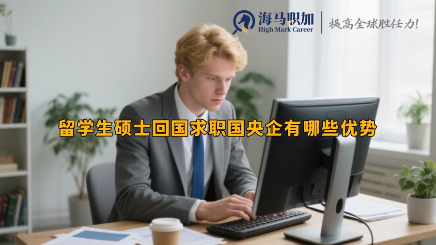 留學生碩士回國求職國央企有哪些優(yōu)勢